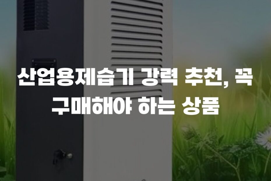 산업용제습기 강력 추천, 꼭 구매해야 하는 상품