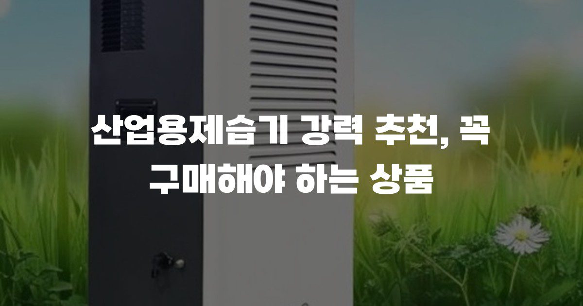 산업용제습기 강력 추천, 꼭 구매해야 하는 상품