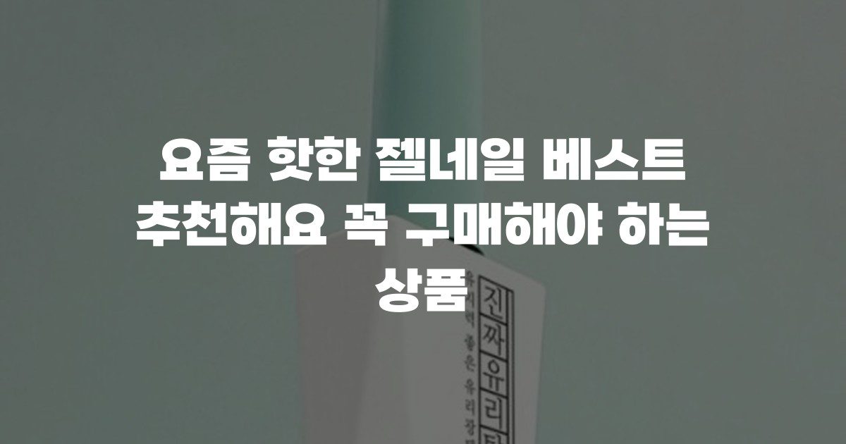 요즘 핫한 젤네일 베스트 추천해요 꼭 구매해야 하는 상품