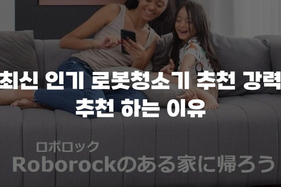 최신 인기 로봇청소기 추천 강력 추천 하는 이유