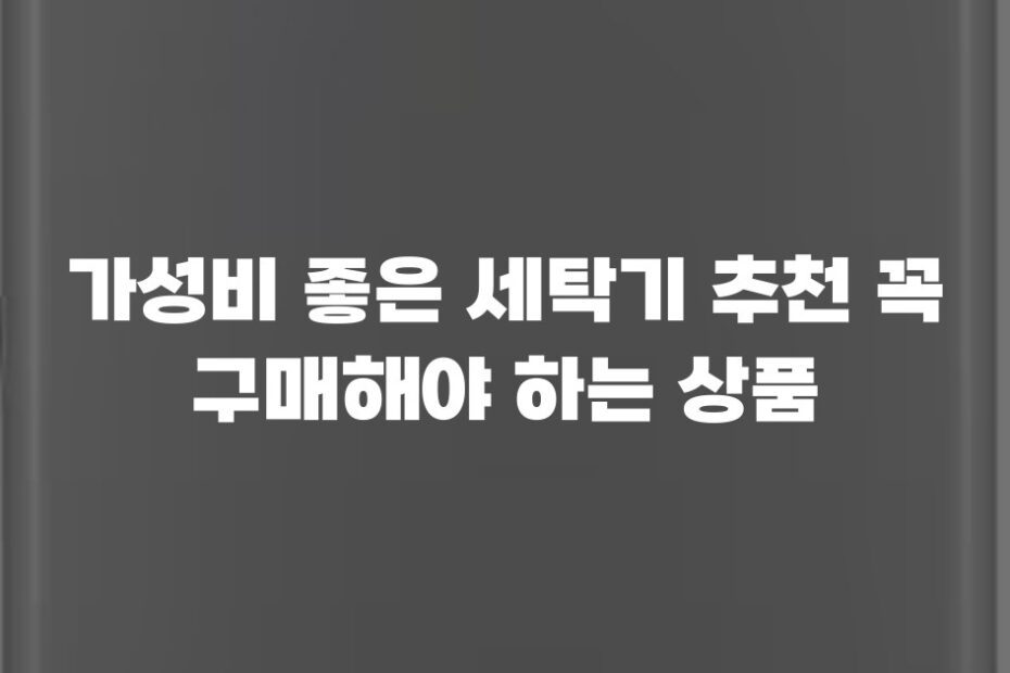 가성비 좋은 세탁기 추천 꼭 구매해야 하는 상품