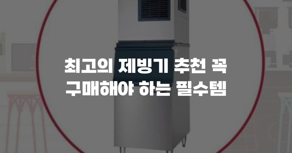 최고의 제빙기 추천 꼭 구매해야 하는 필수템