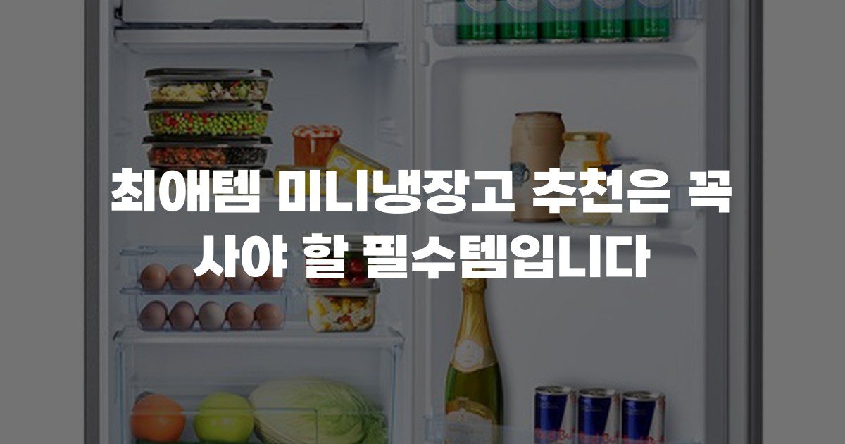 최애템 미니냉장고 추천은 꼭 사야 할 필수템입니다
