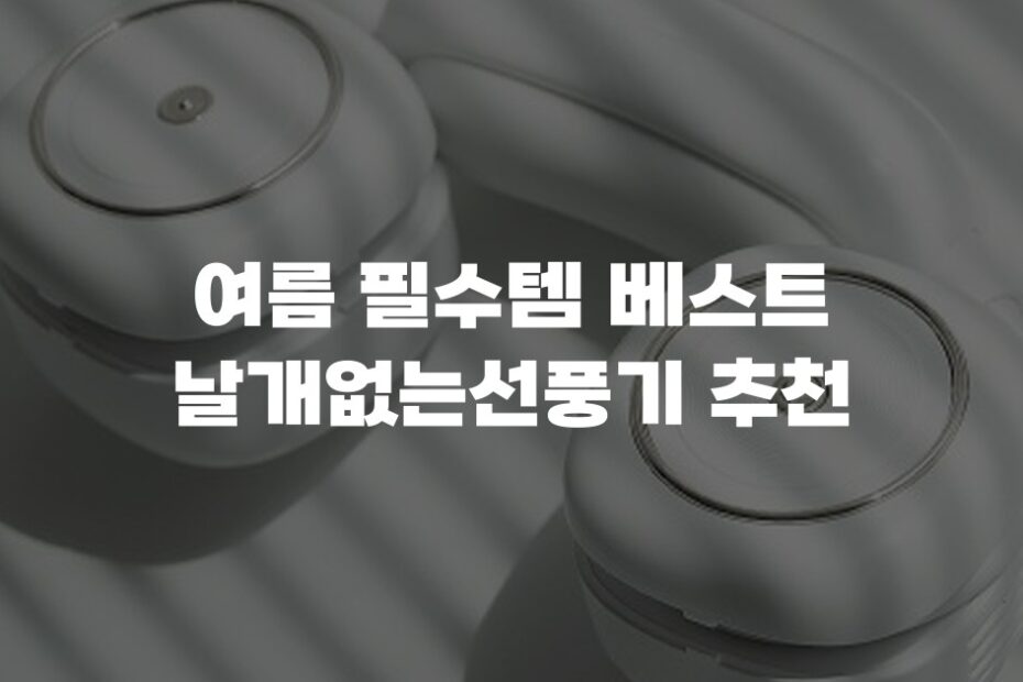 여름 필수템 베스트 날개없는선풍기 추천