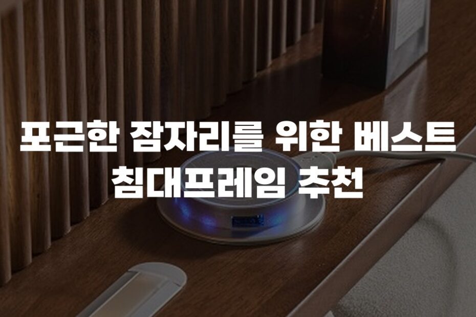 포근한 잠자리를 위한 베스트 침대프레임 추천