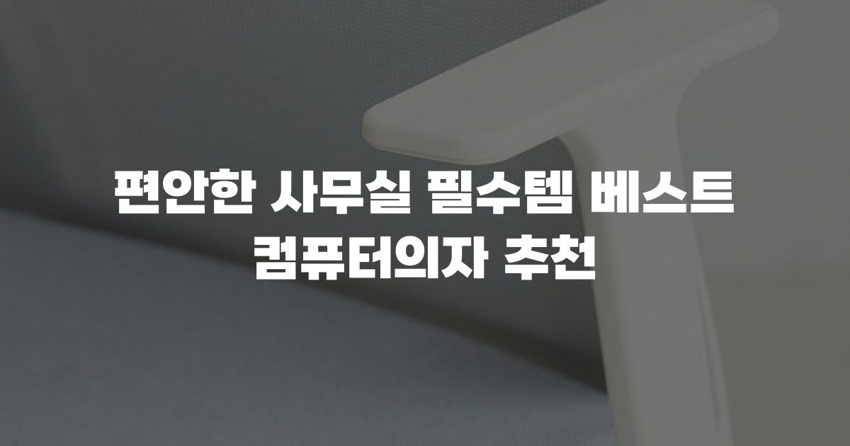 편안한 사무실 필수템 베스트 컴퓨터의자 추천
