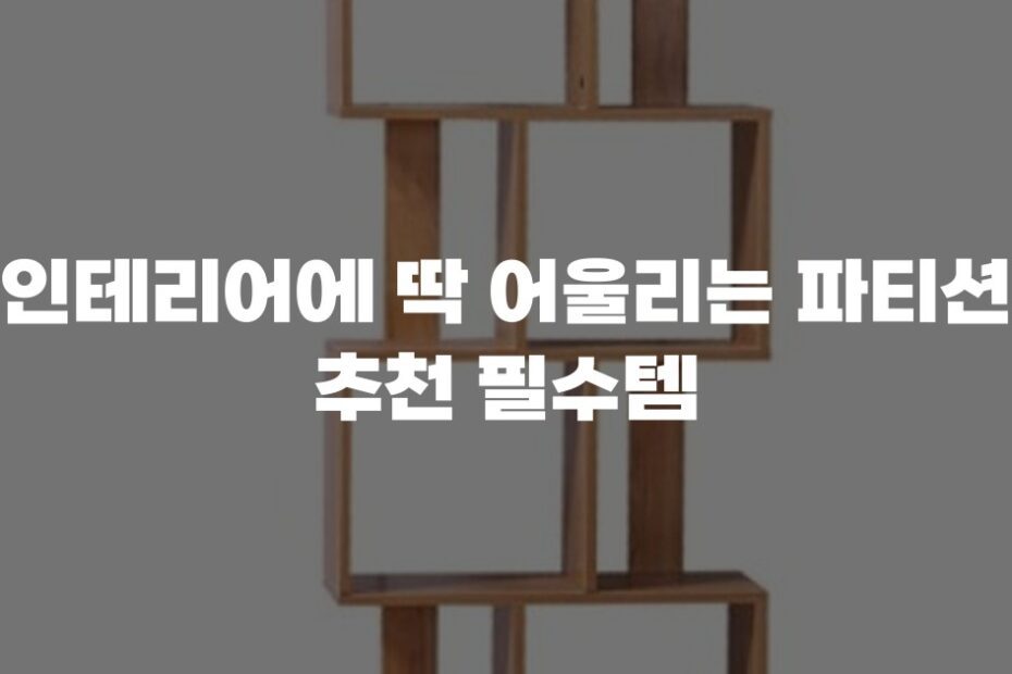 인테리어에 딱 어울리는 파티션 추천 필수템