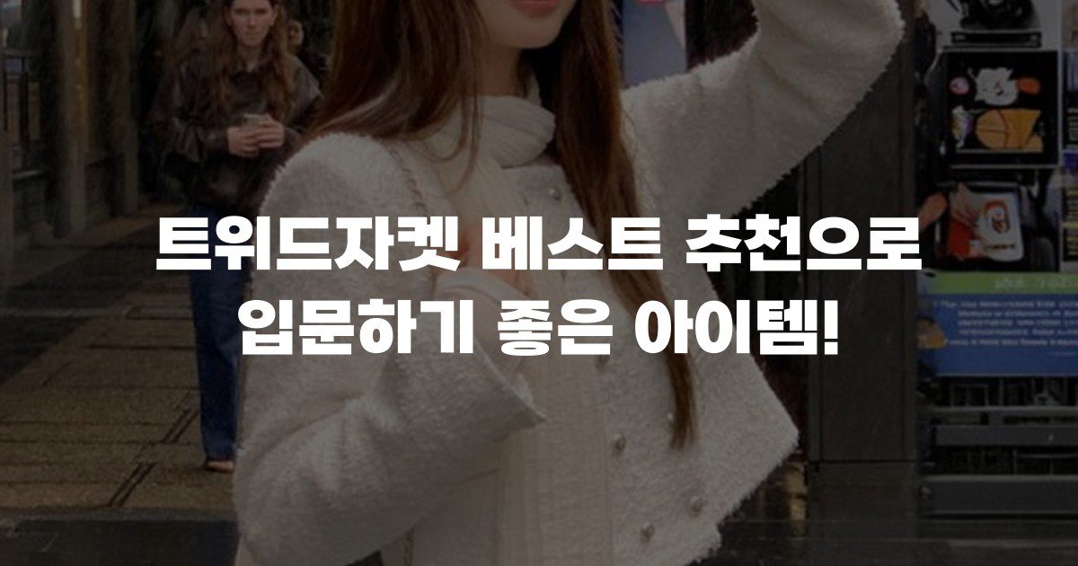 트위드자켓 베스트 추천으로 입문하기 좋은 아이템!