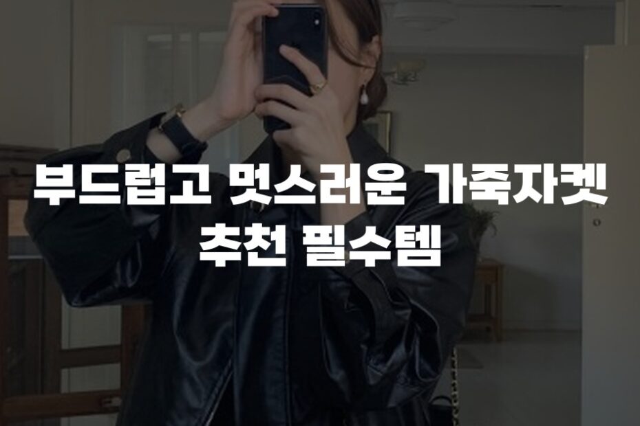 부드럽고 멋스러운 가죽자켓 추천 필수템