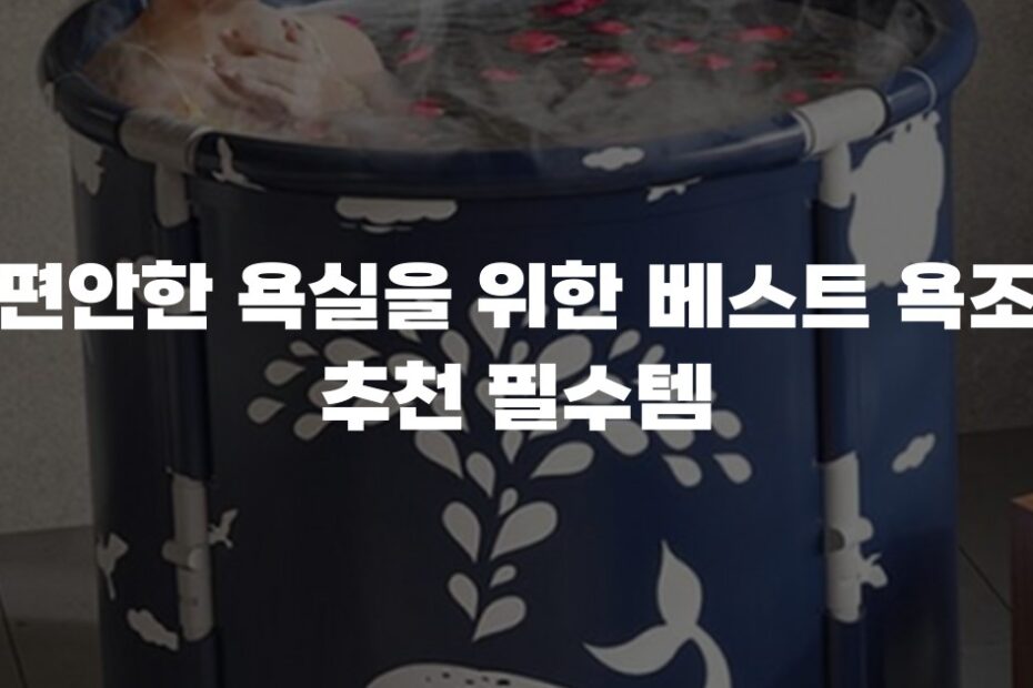 편안한 욕실을 위한 베스트 욕조 추천 필수템