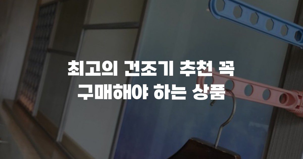 최고의 건조기 추천 꼭 구매해야 하는 상품
