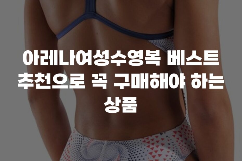 아레나여성수영복 베스트 추천으로 꼭 구매해야 하는 상품