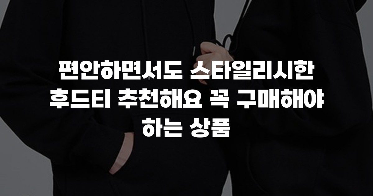 편안하면서도 스타일리시한 후드티 추천해요 꼭 구매해야 하는 상품